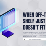 When Off-the-Shelf Just Doesn’t Fit